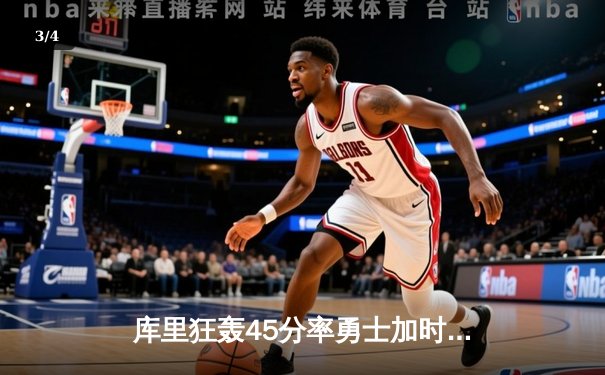 库里狂轰45分率勇士加时险胜凯尔特人，总决赛悬念再起 - 3