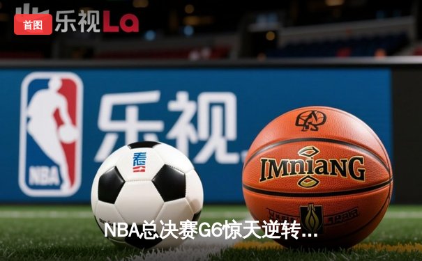 NBA总决赛G6惊天逆转 雄鹿加时险胜太阳夺队史第二冠